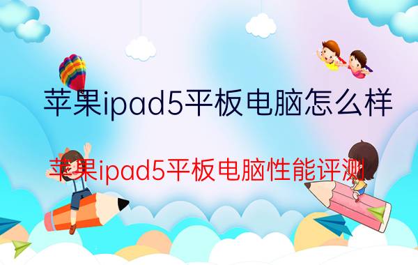 苹果ipad5平板电脑怎么样 苹果ipad5平板电脑性能评测